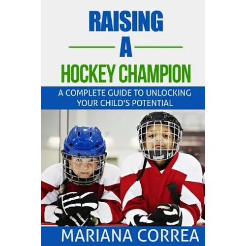 Raising a Hockey Champion: A complete guide to unlocking your childs potential