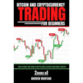 Bitcoin And Cryptocurrency Trading For Beginners: How to Invest and Trade in Crypto using the Right Investment Strategy 2 Books in 1