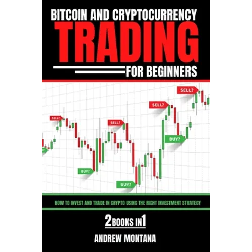 Bitcoin And Cryptocurrency Trading For Beginners: How to Invest and Trade in Crypto using the Right Investment Strategy 2 Books in 1
