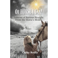 Of HORSE I Can: Lessons of Success Straight from the Horse's Mouth