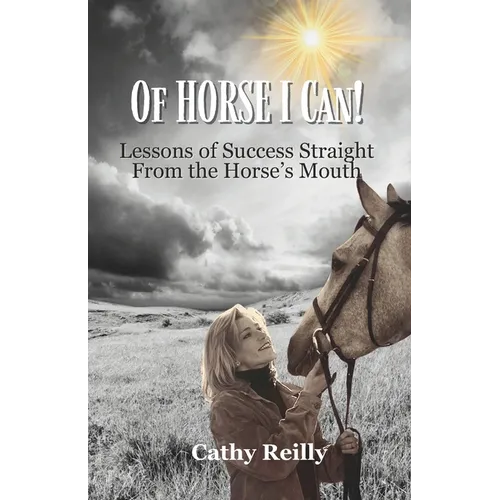 Of HORSE I Can: Lessons of Success Straight from the Horse's Mouth