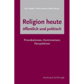 Religion Heute - Öffentlich Und Politisch: Provokationen, Kontroversen, Perspektiven