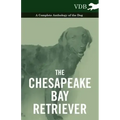 The Chesapeake Bay Retriever - A Complete Anthology of the Dog -