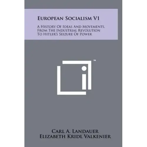 European Socialism V1: A History of Ideas and Movements, from the Industrial Revolution to Hitler's Seizure of Power