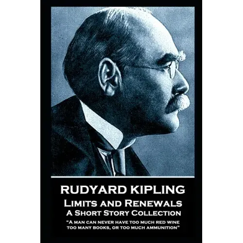 Rudyard Kipling - Limits and Renewals: "A man can never have too much red wine, too many books, or too much ammunition"