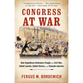 Congress at War: How Republican Reformers Fought the Civil War, Defied Lincoln, Ended Slavery, and Remade America