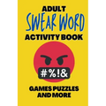 Adult Swear Word Activity Book - Games Puzzles and More: Great Stress Relief Activity Book For Adults