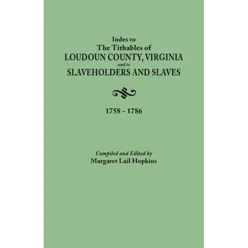Index to the Tithables of Loudoun County, Virginia, and to Slaveholders and Slaves, 1758-1786
