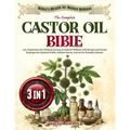 The Complete Castor Oil Bible: 3 in 1 Experience the Ultimate Journey in Natural Wellness with Recipes and Proven Strategies for Optimal Health, Radi