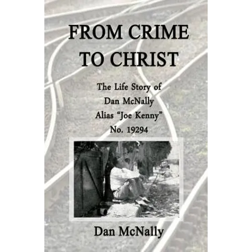 From Crime to Christ: The Life Story of Dan McNally: Alias "Joe Kenny" No. 19294