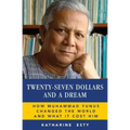 Twenty-Seven Dollars and a Dream: How Muhammad Yunus Changed the World and What It Cost Him