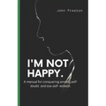 I'm Not Happy: A manual for conquering anxiety, self-doubt and low self-esteem .