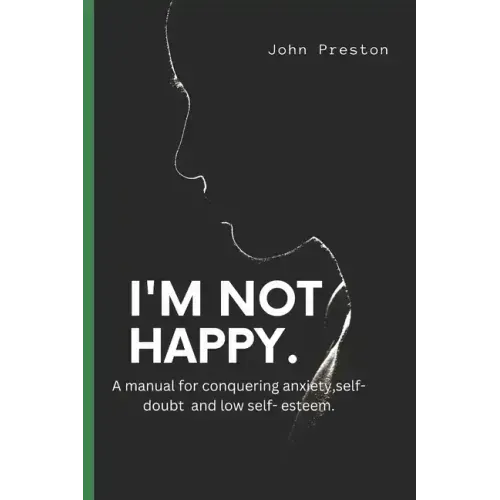 I'm Not Happy: A manual for conquering anxiety, self-doubt and low self-esteem .