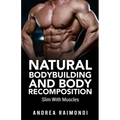 Natural Bodybuilding And Body Recomposition: Slim With Muscles