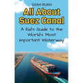 All About Suez Canal: A Kid's Guide to the World's Most Important Waterway