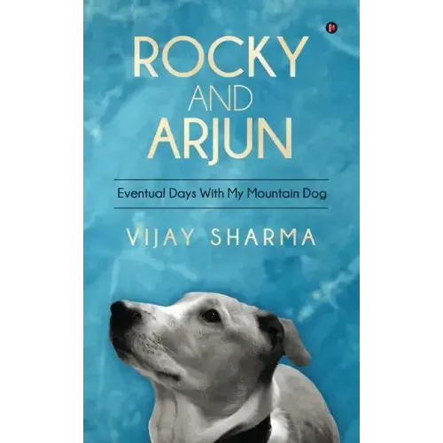 Rocky and Arjun: Eventual Days With My Mountain Dog