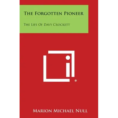 The Forgotten Pioneer: The Life of Davy Crockett