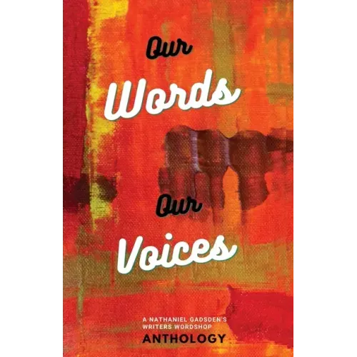 Our Words Our Voices: An Anthology by the writers of Nathaniel Gadsden's Writers Wordshop
