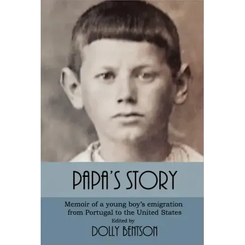Papa's Story: Memoir of a Young Boy's Emigration from Portugal to the United States