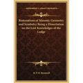 Restorations of Masonic Geometry and Symbolry Being a Dissertation on the Lost Knowledges of the Lodge