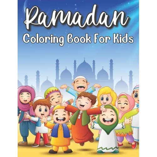 Ramadan Coloring Book For Kids: Islamic Coloring Book Kids Age 3-8 Special Gift For Your Children Preschool And Toddlers To Celebrate The Holy Month.