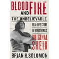 Blood and Fire: The Unbelievable Real-Life Story of Wrestling's Original Sheik
