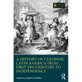 A History of Colonial Latin America from First Encounters to Independence