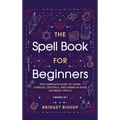 The Spell Book For Beginners: The Complete Guide to Using Candles, Crystals, and Herbs in Over 150 Magic Spells: The Complete Guide to Using Candles,