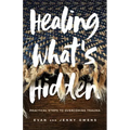 Healing What's Hidden: Practical Steps to Overcoming Trauma