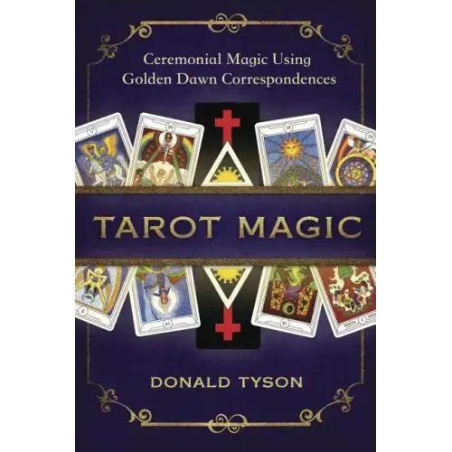 Tarot Magic: Ceremonial Magic Using Golden Dawn Correspondences