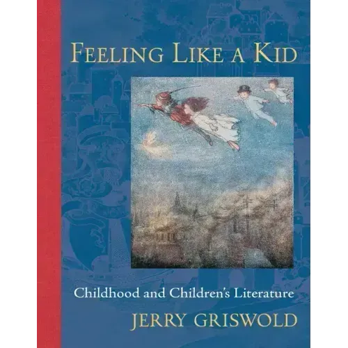 Feeling Like a Kid: Childhood and Children's Literature