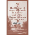 The History of Negro Servitude in Illinois and of the Slavery Agitation in That State: 1719-1864