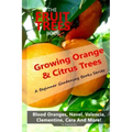 The Fruit Trees Book: Growing Orange & Citrus Trees ? Blood Oranges, Navel, Valencia, Clementine, Cara And More: DIY Planting, Irrigation, F