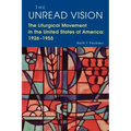 The Unread Vision: The Liturgical Movement in the United States of America 1926-1955