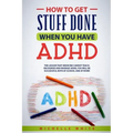 How to Get Stuff Done When You Have ADHD