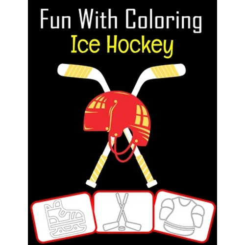 Fun with Coloring Ice Hockey: Ice Hockey equipment, trophy and tools pictures, coloring and learning book with fun for kids (60 Pages, at least Ice