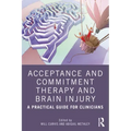Acceptance and Commitment Therapy and Brain Injury: A Practical Guide for Clinicians