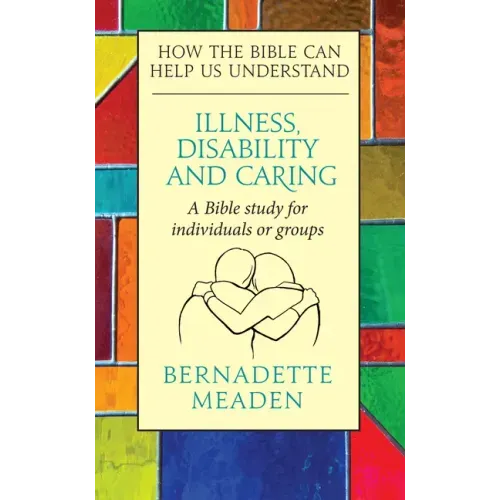 Illness, Disability and Caring: How the Bible can Help us Understand