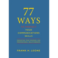 77 Ways To Perfect YourCommunications Skills: Enhancing Your Personal and Professional Relationships