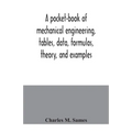 A pocket-book of mechanical engineering, tables, data, formulas, theory, and examples