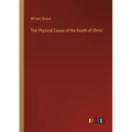 The Physical Cause of the Death of Christ