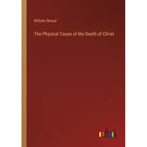 The Physical Cause of the Death of Christ