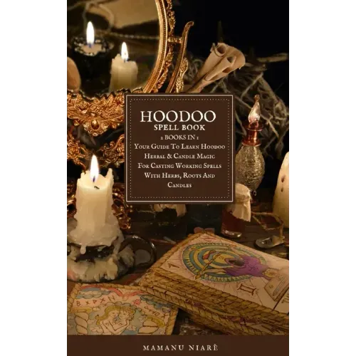 Hoodoo Spellbook: 2 BOOKS IN 1 Your Guide To Learn Hoodoo Herbal & Candle Magic For Casting Working Spells With Herbs, Roots And Candles