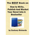 The Best Book on How to Write, Publish and Market Your Novel into a Bestseller