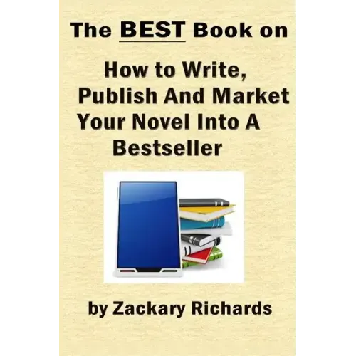 The Best Book on How to Write, Publish and Market Your Novel into a Bestseller