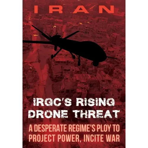 IRAN-IRGC's Rising Drone Threat: A Desperate Regime's Ploy to Project Power, Incite War