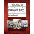 Considerations on the Negroe Cause Commonly So Called: Addressed to the Right Honourable Lord Mansfield ...
