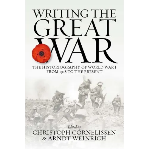 Writing the Great War: The Historiography of World War I from 1918 to the Present