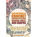 Learn the Basics of Crochet and How to Crochet Diagrams, Charts, and Graphs: A Complete Tutorial on Crochet Stitches, Techniques and How to Crochet Di