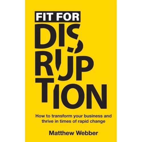 Fit for Disruption: How to Transform Your Business and Thrive In Times of Rapid Change